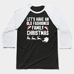 Let's have an old fashioned family christmas Baseball T-Shirt